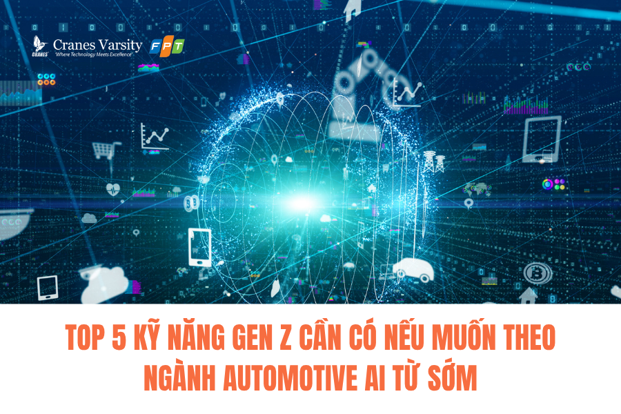 Top 5 kỹ năng Gen Z cần có nếu muốn theo ngành Automotive AI từ sớm