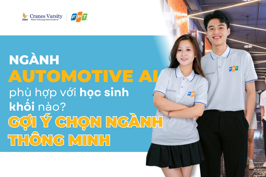 Ngành Automotive Ai phù hợp với học sinh khối nào? Gợi ý chọn ngành thông minh